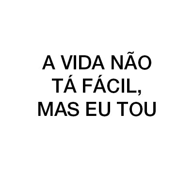 A vida não tá fácil mas eu tou