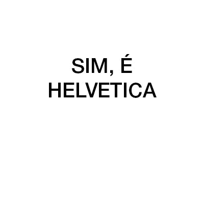 Sim, é Helvetica