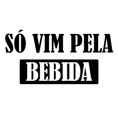 Só vim pela Bebida